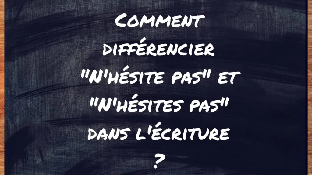 différencier n'hésite pas ou n'hésites pas dans l'écriture