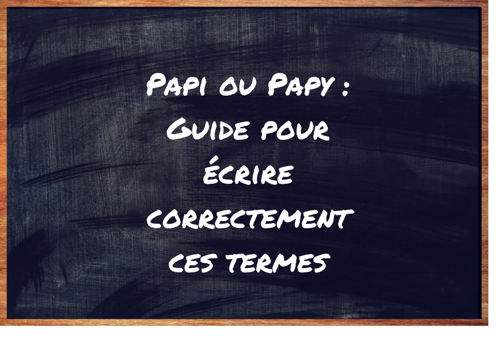 Papi Guide Papi ou Papy : Guide pour écrire correctement ces termes