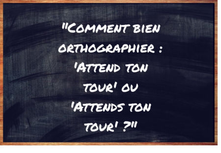 "Attend ton tour" ou "Attends ton tour" ?