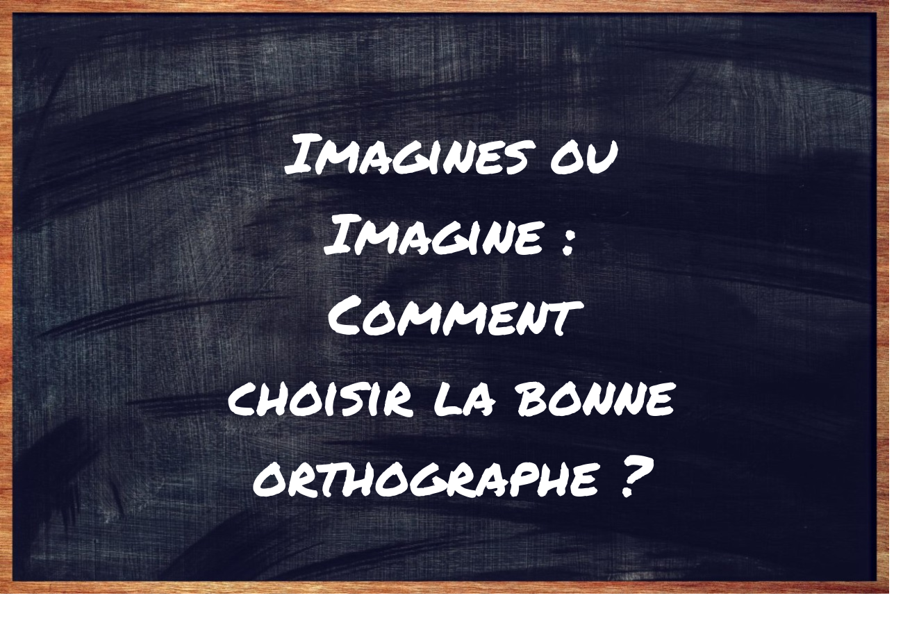 Imagines Ou Imagine Comment Choisir La Bonne Orthographe