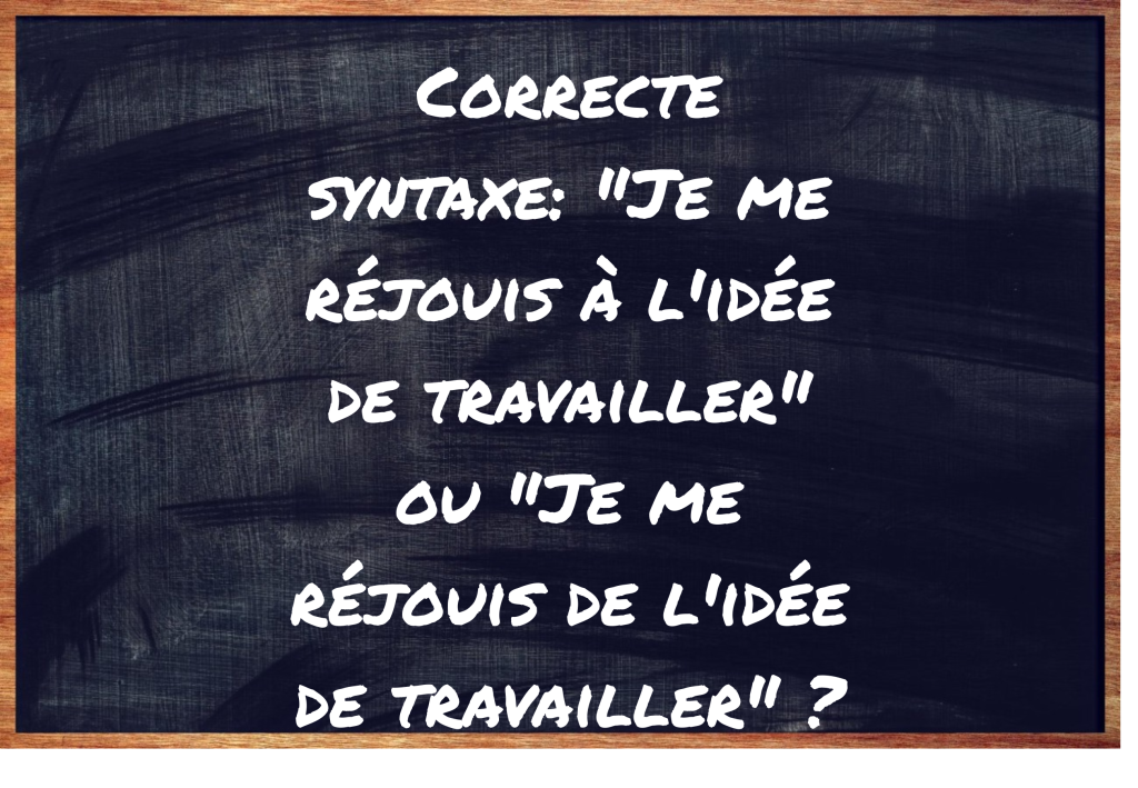 "Je me réjouis à l'idée de travailler" ou "Je me réjouis de l'idée de travailler" ?