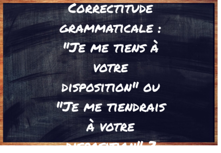 "Je me tiens à votre disposition" ou "Je me tiendrais à votre disposition" ?