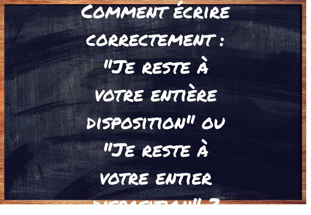 "Je reste à votre entière disposition" ou "Je reste à votre entier disposition" ?