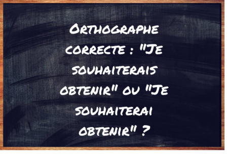 "Je souhaiterais obtenir" ou "Je souhaiterai obtenir" ?