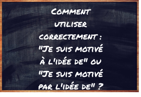 "Je suis motivé à l'idée de" ou "Je suis motivé par l'idée de" ?