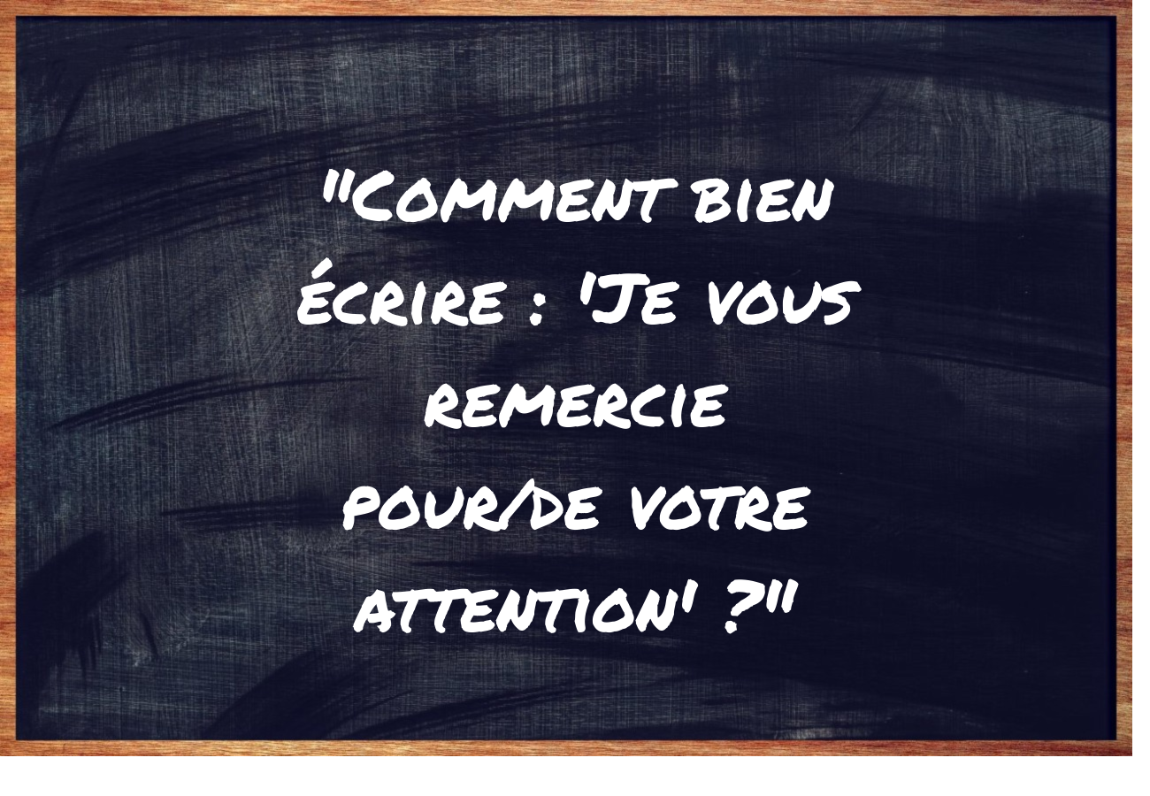 "Comment bien écrire : 'Je vous remercie pour/de votre attention'