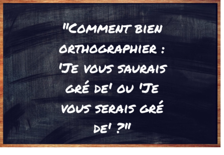 "Je vous saurais gré de" ou "Je vous serais gré de" ?