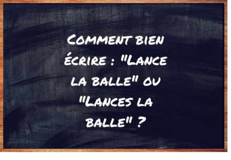 "Lance la balle" ou "Lances la balle" ?