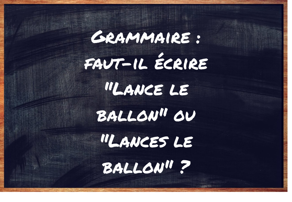 "Lance le ballon" ou "Lances le ballon" ?
