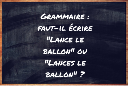 "Lance le ballon" ou "Lances le ballon" ?