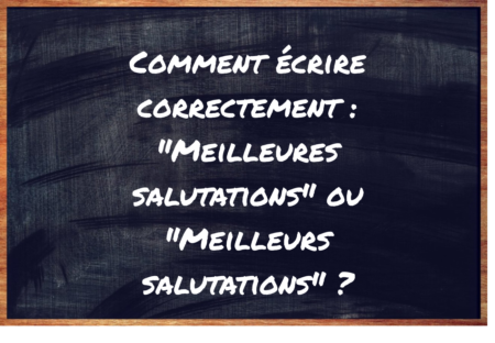 "Meilleures salutations" ou "Meilleurs salutations" ?