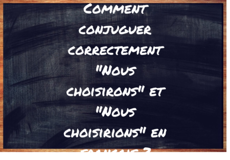"Nous choisirons" ou "Nous choisirions" ?