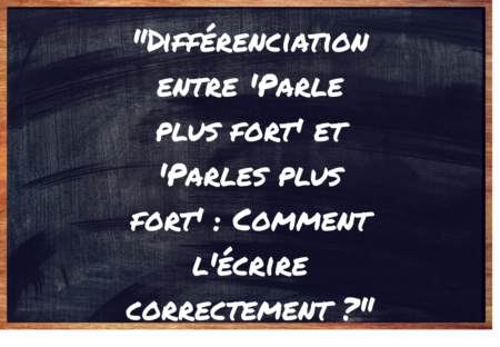 "Parle plus fort" ou "Parles plus fort" ?