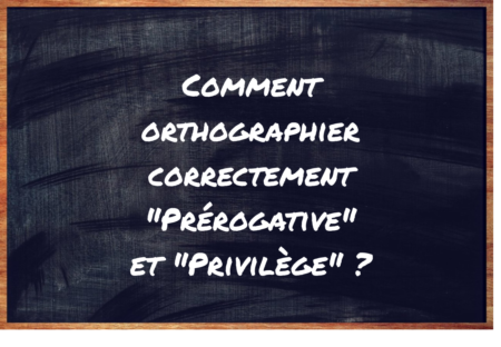 "Prérogative" ou "Privilège" ?