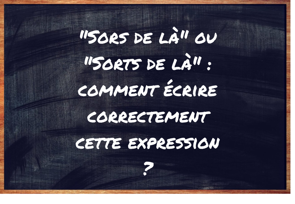 "Sors de là" ou "Sorts de là" ?