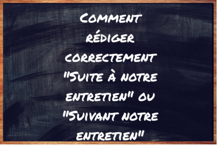 "Suite à notre entretien" ou "Suivant notre entretien" ?
