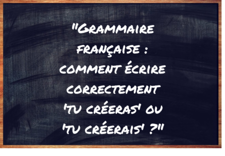 "Tu créeras" ou "Tu créerais" ?