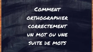 Comment orthographier correctement un mot ou une suite de mots ?
