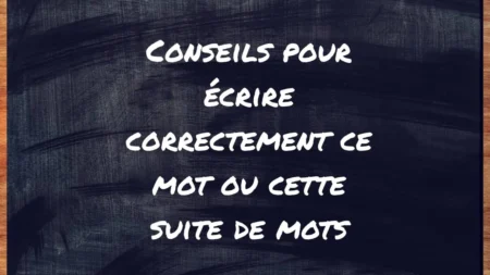 Conseils pour écrire correctement ce mot ou cette suite de mots