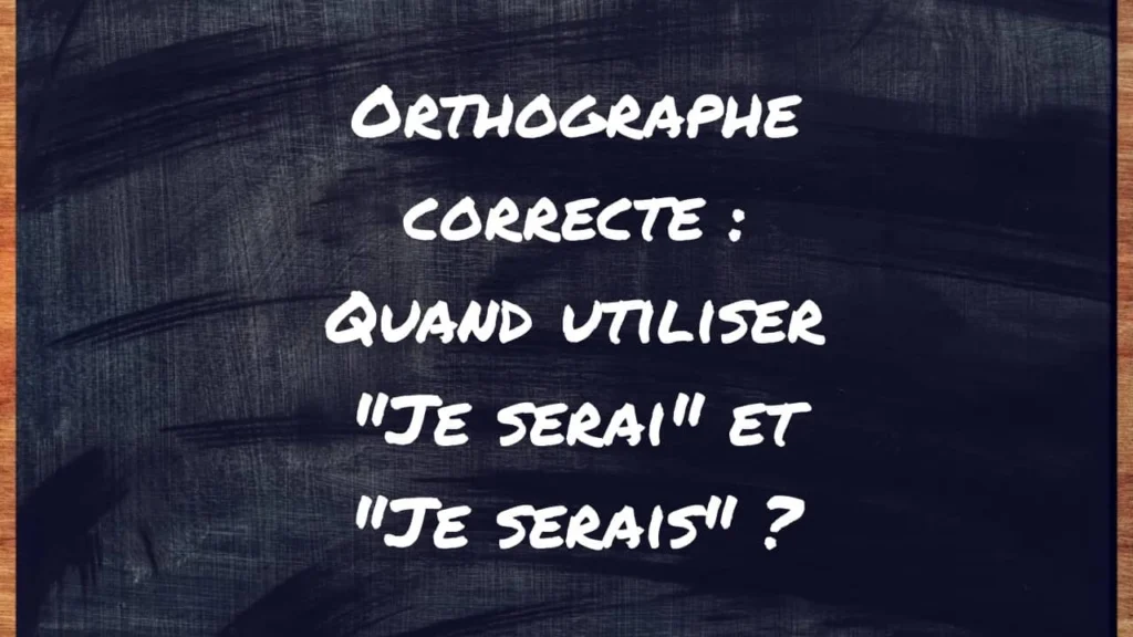 Orthographe correcte : quand utiliser je serai et je serais ?